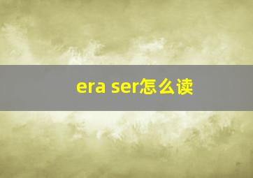 era ser怎么读